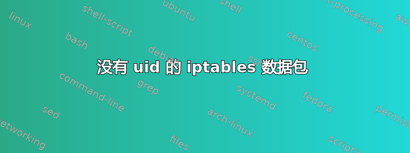 没有 uid 的 iptables 数据包