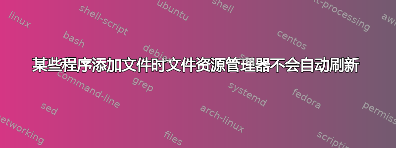 某些程序添加文件时文件资源管理器不会自动刷新