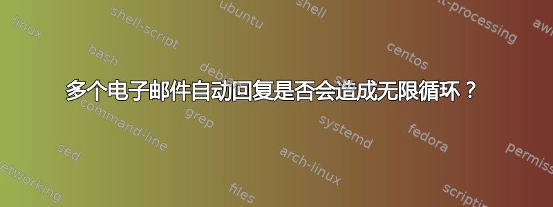 多个电子邮件自动回复是否会造成无限循环？