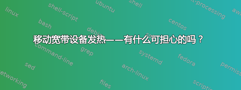 移动宽带设备发热——有什么可担心的吗？