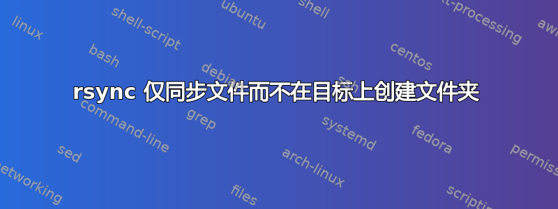 rsync 仅同步文件而不在目标上创建文件夹