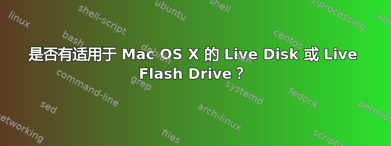 是否有适用于 Mac OS X 的 Live Disk 或 Live Flash Drive？