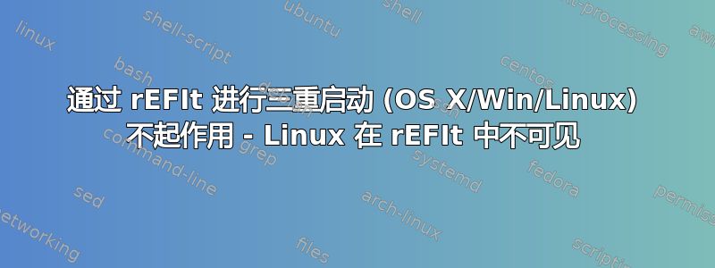 通过 rEFIt 进行三重启动 (OS X/Win/Linux) 不起作用 - Linux 在 rEFIt 中不可见