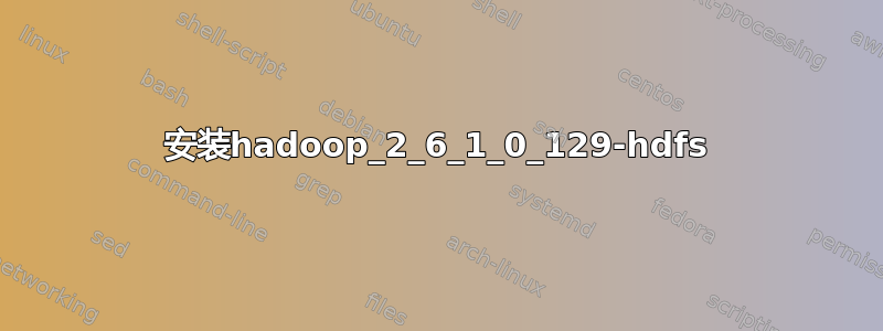 安装hadoop_2_6_1_0_129-hdfs