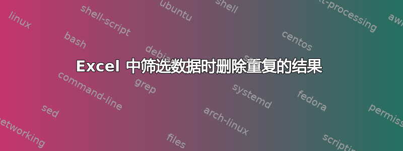 Excel 中筛选数据时删除重复的结果