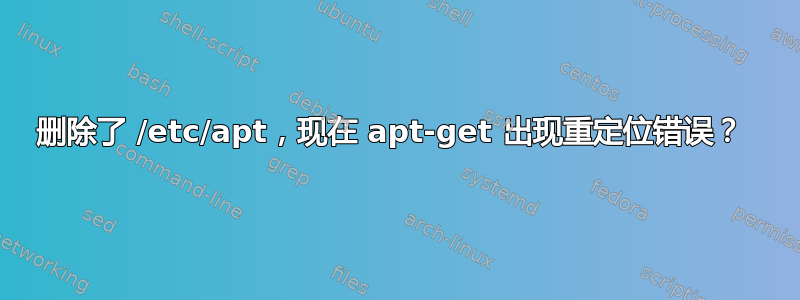 删除了 /etc/apt，现在 apt-get 出现重定位错误？ 