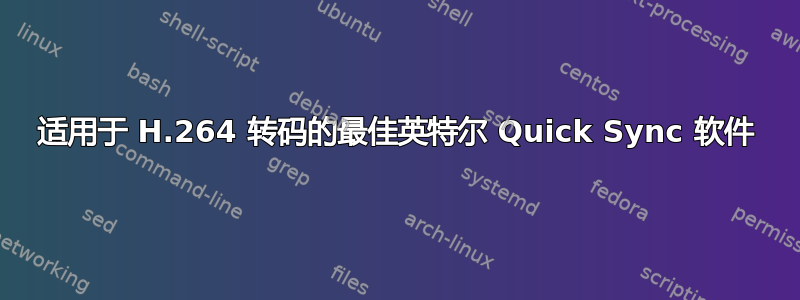 适用于 H.264 转码的最佳英特尔 Quick Sync 软件