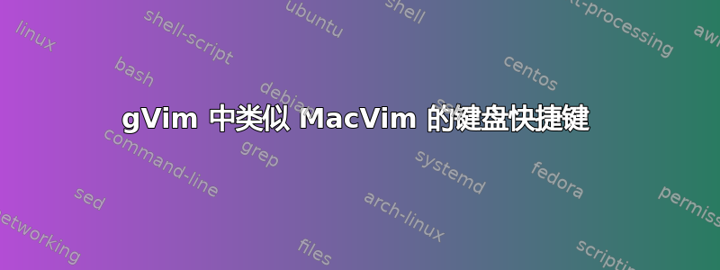 gVim 中类似 MacVim 的键盘快捷键