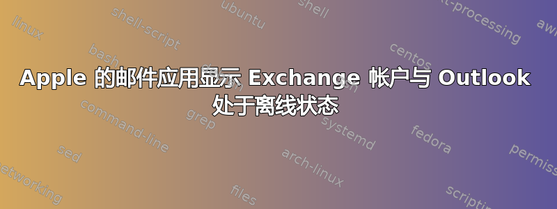 Apple 的邮件应用显示 Exchange 帐户与 Outlook 处于离线状态