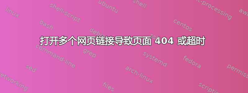 打开多个网页链接导致页面 404 或超时