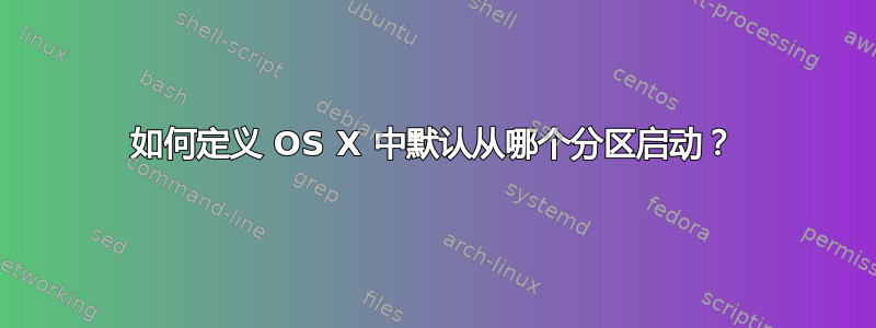 如何定义 OS X 中默认从哪个分区启动？