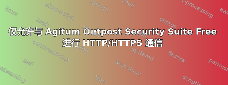 仅允许与 Agitum Outpost Security Suite Free 进行 HTTP/HTTPS 通信