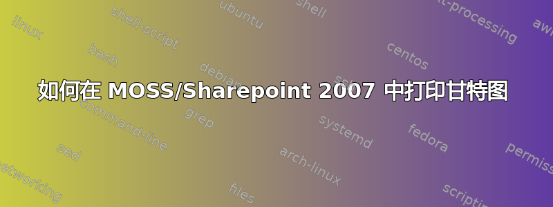 如何在 MOSS/Sharepoint 2007 中打印甘特图