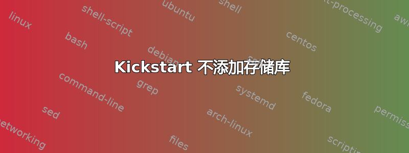 Kickstart 不添加存储库