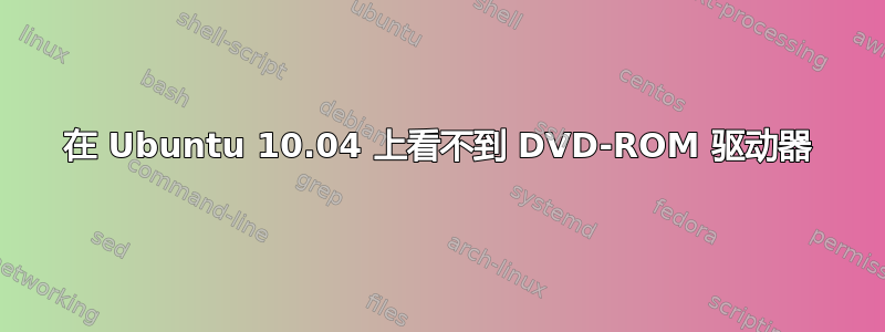 在 Ubuntu 10.04 上看不到 DVD-ROM 驱动器