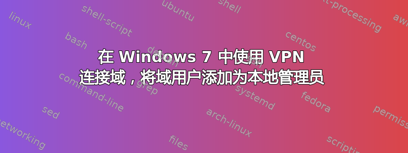 在 Windows 7 中使用 VPN 连接域，将域用户添加为本地管理员