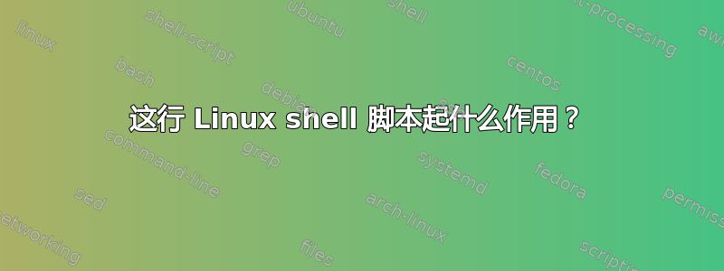 这行 Linux shell 脚本起什么作用？