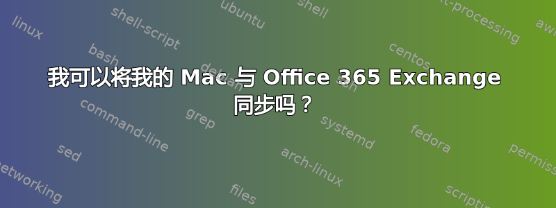 我可以将我的 Mac 与 Office 365 Exchange 同步吗？