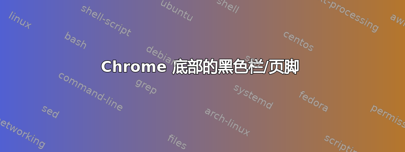 Chrome 底部的黑色栏/页脚