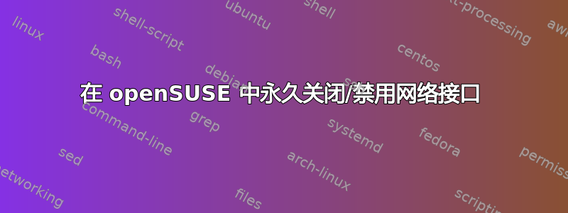 在 openSUSE 中永久关闭/禁用网络接口