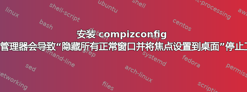 安装 compizconfig 设置管理器会导致“隐藏所有正常窗口并将焦点设置到桌面”停止工作