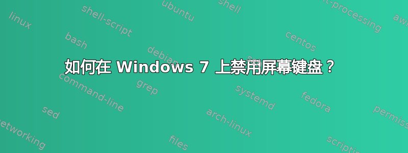 如何在 Windows 7 上禁用屏幕键盘？