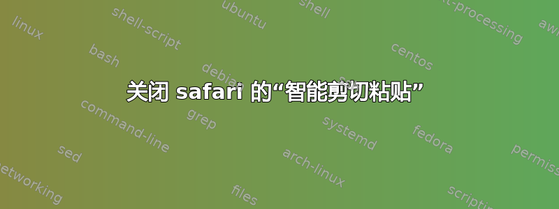 关闭 safari 的“智能剪切粘贴”