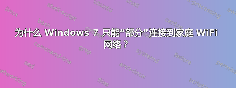 为什么 Windows 7 只能“部分”连接到家庭 WiFi 网络？