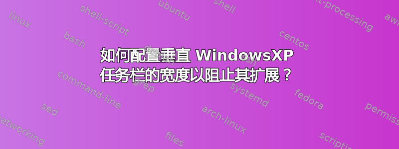 如何配置垂直 WindowsXP 任务栏的宽度以阻止其扩展？