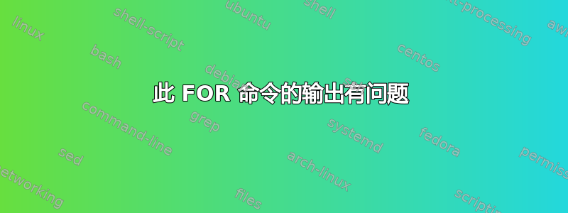 此 FOR 命令的输出有问题