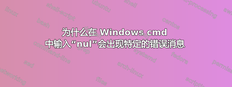 为什么在 Windows cmd 中输入“nul”会出现特定的错误消息