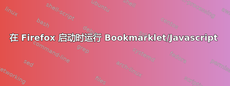 在 Firefox 启动时运行 Bookmarklet/Javascript