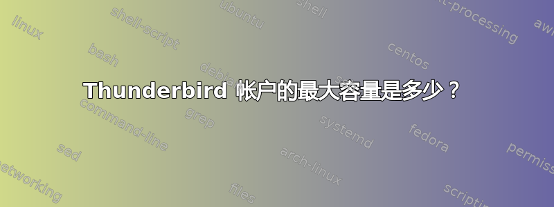 Thunderbird 帐户的最大容量是多少？