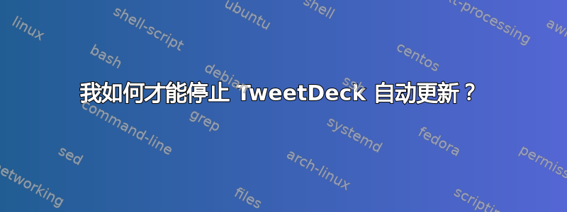 我如何才能停止 TweetDeck 自动更新？