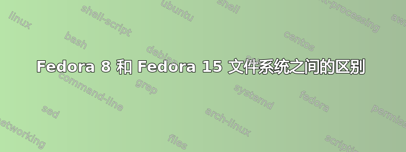 Fedora 8 和 Fedora 15 文件系统之间的区别