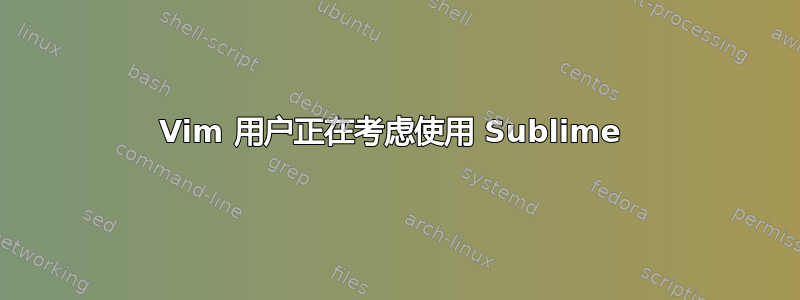 Vim 用户正在考虑使用 Sublime 