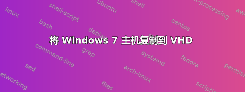 将 Windows 7 主机复制到 VHD