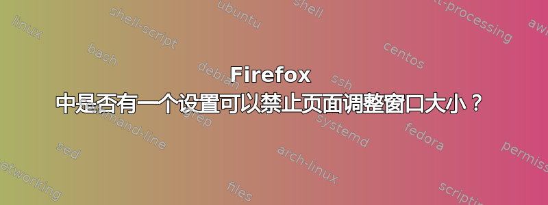 Firefox 中是否有一个设置可以禁止页面调整窗口大小？