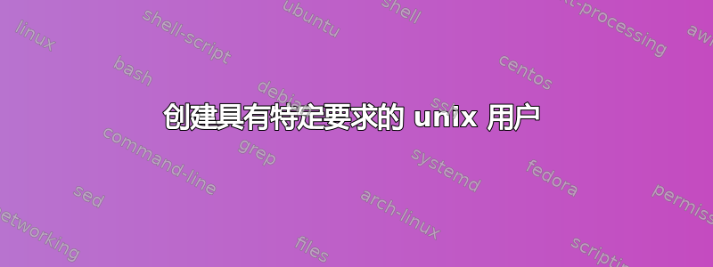 创建具有特定要求的 unix 用户