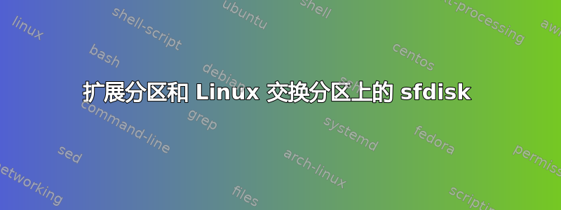 扩展分区和 Linux 交换分区上的 sfdisk