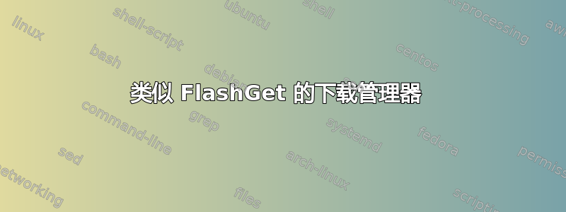 类似 FlashGet 的下载管理器 