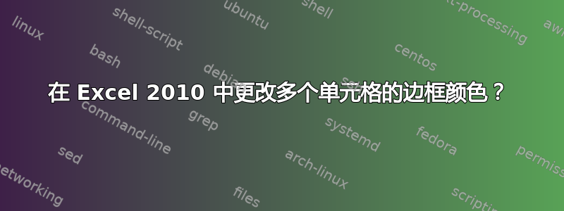 在 Excel 2010 中更改多个单元格的边框颜色？