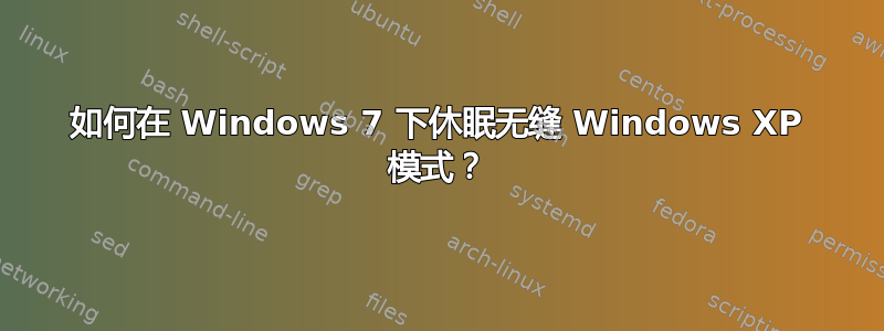 如何在 Windows 7 下休眠无缝 Windows XP 模式？