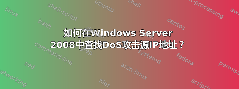 如何在Windows Server 2008中查找DoS攻击源IP地址？