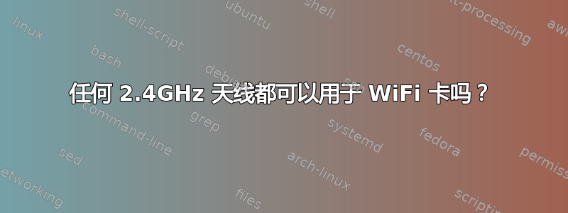 任何 2.4GHz 天线都可以用于 WiFi 卡吗？