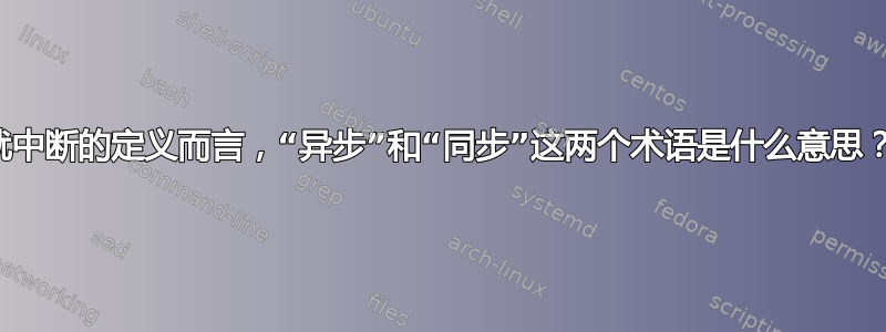 就中断的定义而言，“异步”和“同步”这两个术语是什么意思？