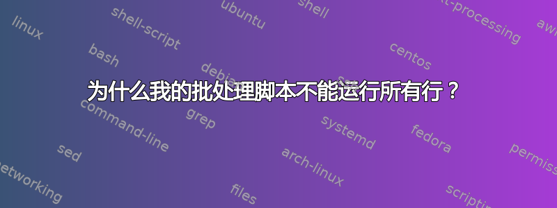 为什么我的批处理脚本不能运行所有行？