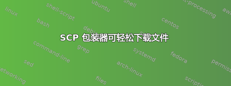 SCP 包装器可轻松下载文件