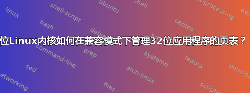 64位Linux内核如何在兼容模式下管理32位应用程序的页表？