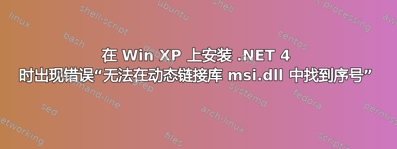 在 Win XP 上安装 .NET 4 时出现错误“无法在动态链接库 msi.dll 中找到序号”